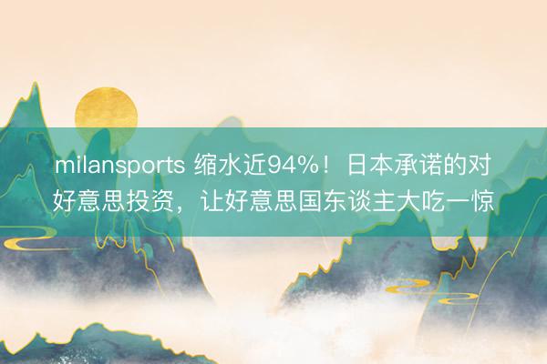 milansports 缩水近94%！日本承诺的对好意思投资，让好意思国东谈主大吃一惊