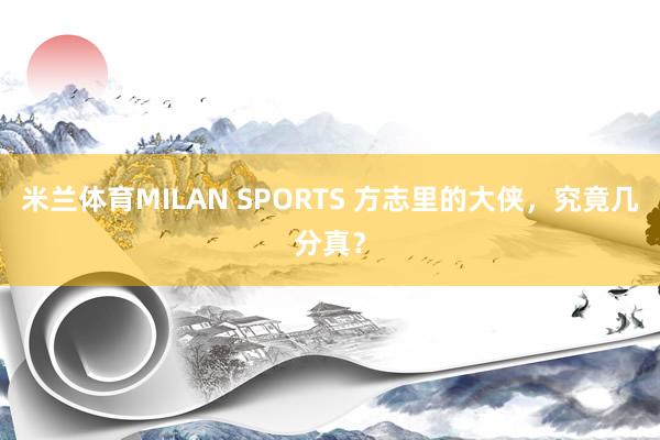 米兰体育MILAN SPORTS 方志里的大侠,究竟几分真?